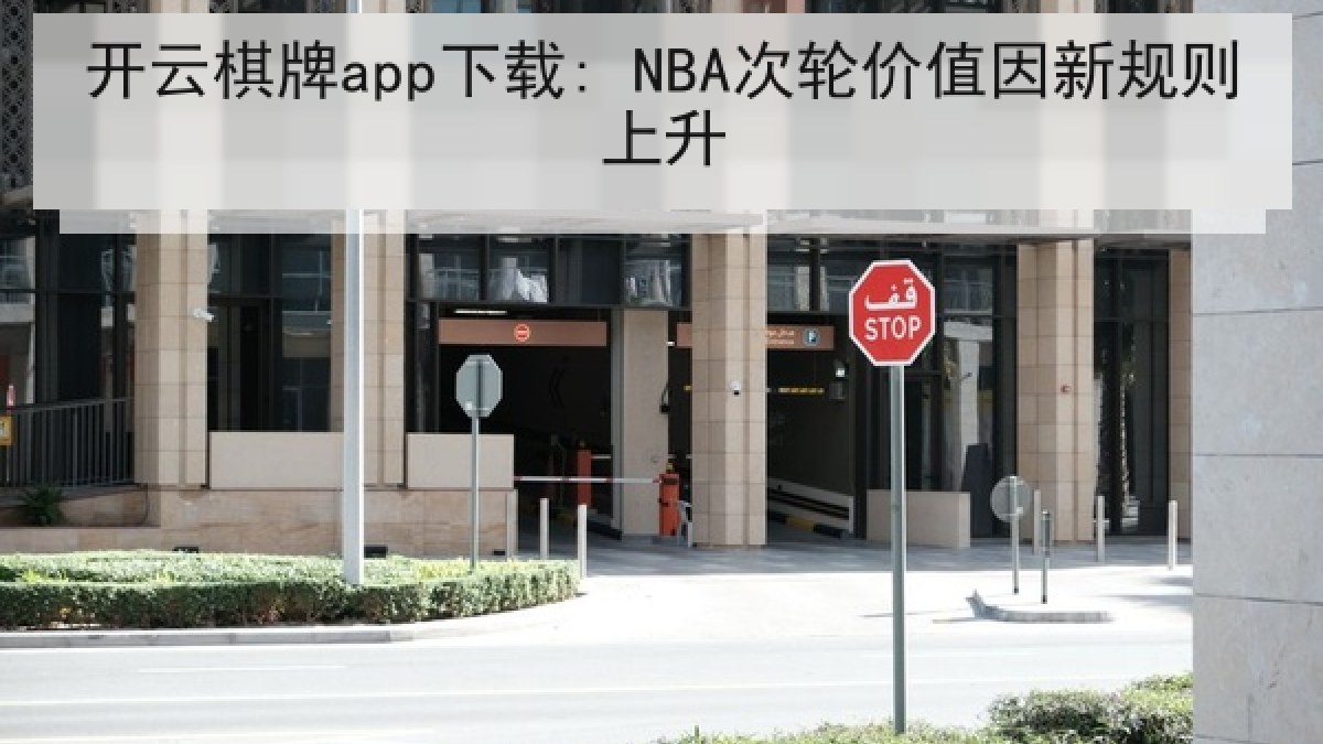开云棋牌app下载: NBA次轮价值因新规则上升 开云棋牌app下载: NBA次轮价值因新规则上升