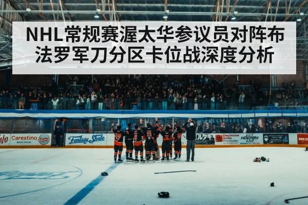 NHL常规赛渥太华参议员对阵布法罗军刀分区卡位战深度分析